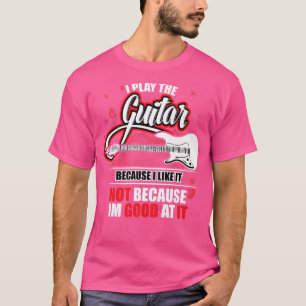 Ich spiele Gitarre, weil ich es mag Gitarren Gitar T-Shirt