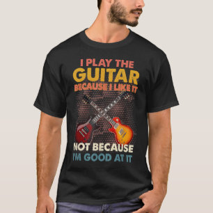 Ich spiele Gitarre, weil ich es mag, nicht weil ic T-Shirt
