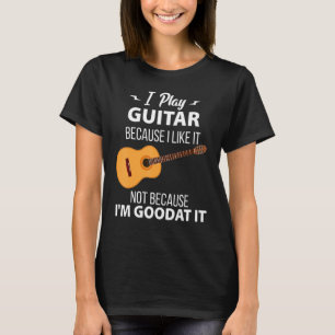 Ich spiele Gitarre, weil ich es mag, nicht weil ic T-Shirt