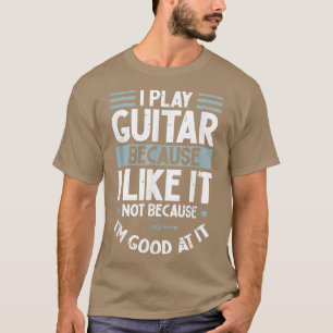 Ich spiele Gitarre, weil ich es mag, nicht weil ic T-Shirt