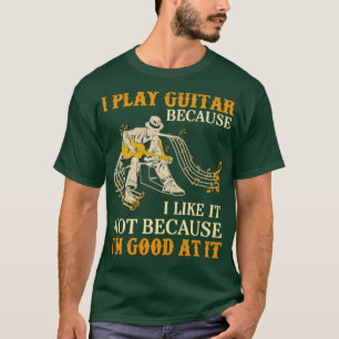 Ich spiele Gitarre, weil ich es nicht mag, weil ic T-Shirt