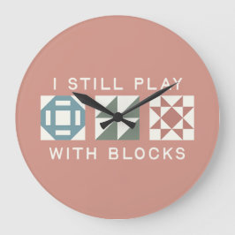 Ich Spiele Immer Noch Mit Blöcken Quilter's Große Wanduhr