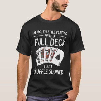 Ich spiele immer noch mit einem vollen Deck 50. T-Shirt