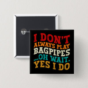 Ich spiele nicht immer Bagpipe. Oh, warte ja, ich Button