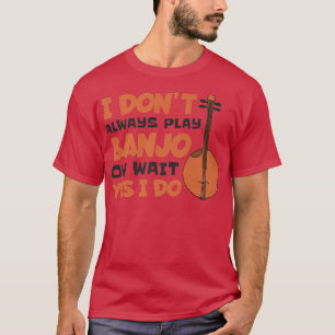 Ich spiele nicht immer Banjo Oh Wait I Do, Banjo T-Shirt