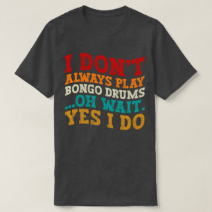Ich spiele nicht immer Bongo-Trommeln... T-Shirt