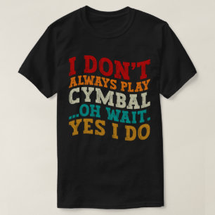 Ich spiele nicht immer Cymbal. Oh, warte ja, ich m T-Shirt