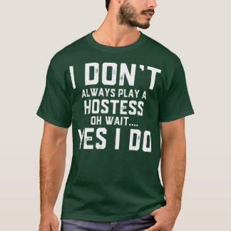 Ich spiele nicht immer eine Hostess Oh Wait Yes I T-Shirt