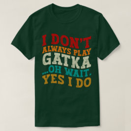 Ich spiele nicht immer Gatka, Oh, warte ja, ich kä T-Shirt