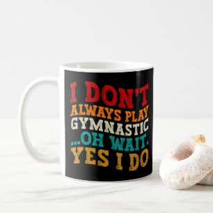 Ich spiele nicht immer Gymnastik, oh, warten Sie,  Kaffeetasse