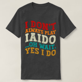 Ich spiele nicht immer Iaido, Oh, warte ja, ich tr T-Shirt