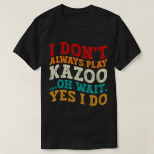 Ich spiele nicht immer Kazoo Oh Wait Yes I Funny T-Shirt