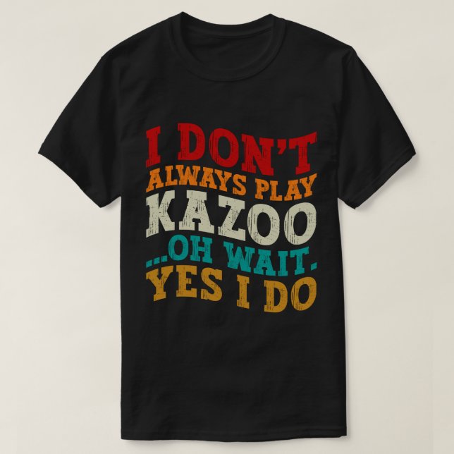 Ich spiele nicht immer Kazoo Oh Wait Yes I Funny T-Shirt (Design vorne)
