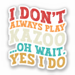 Ich spiele nicht immer Kazoo Oh, warten Sie, doch Aufkleber