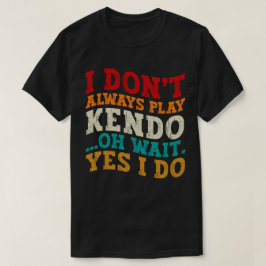 Ich spiele nicht immer Kendo, Oh, warte ja, ich kä T-Shirt