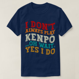 Ich spiele nicht immer Kenpō Oh, warte ja, ich tra T-Shirt