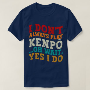 Ich spiele nicht immer Kenpō Oh, warte ja, ich tra T-Shirt