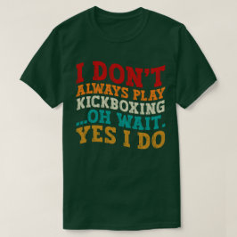 Ich spiele nicht immer Kickboxen. Oh, warte, ich t T-Shirt