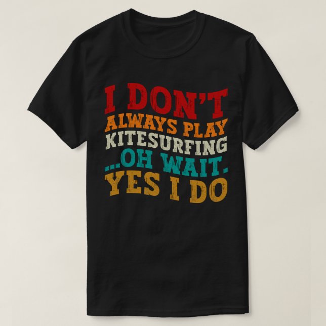 Ich spiele nicht immer Kitesurfen. Oh, warte ja, i T-Shirt (Design vorne)