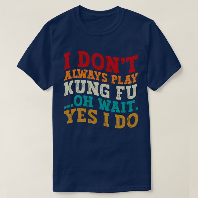 Ich spiele nicht immer Kung Fu. Oh, warte ja, ich  T-Shirt (Design vorne)