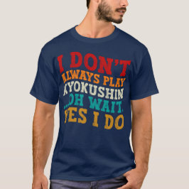 Ich spiele nicht immer Kyokushin, Oh, warte ja, ic T-Shirt