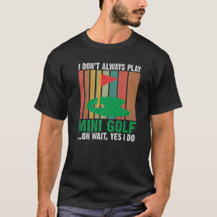 Ich spiele nicht immer Mini Golf oh warten ja Mini T-Shirt