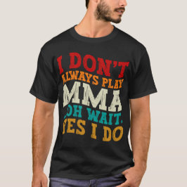 Ich spiele nicht immer Mixed Martial Arts... Oh, w T-Shirt