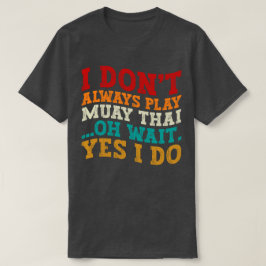 Ich spiele nicht immer Muay Thai, Oh, warte ja, ic T-Shirt
