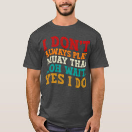 Ich spiele nicht immer Muay Thai, Oh, warte ja, ic T-Shirt