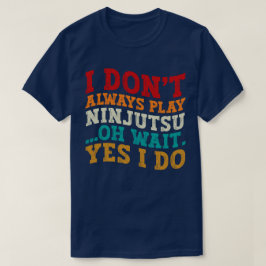 Ich spiele nicht immer Ninjutsu Oh Wait Yes I Do C T-Shirt