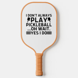 Ich spiele nicht immer Pickleball Oh Wait Yes I Do Pickleball Schläger