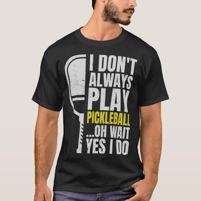 Ich spiele nicht immer Pickleball, Oh, warte ja, i T-Shirt (Vorderseite)