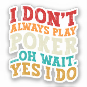 Ich spiele nicht immer Poker... Oh, warte ja, ich  Aufkleber