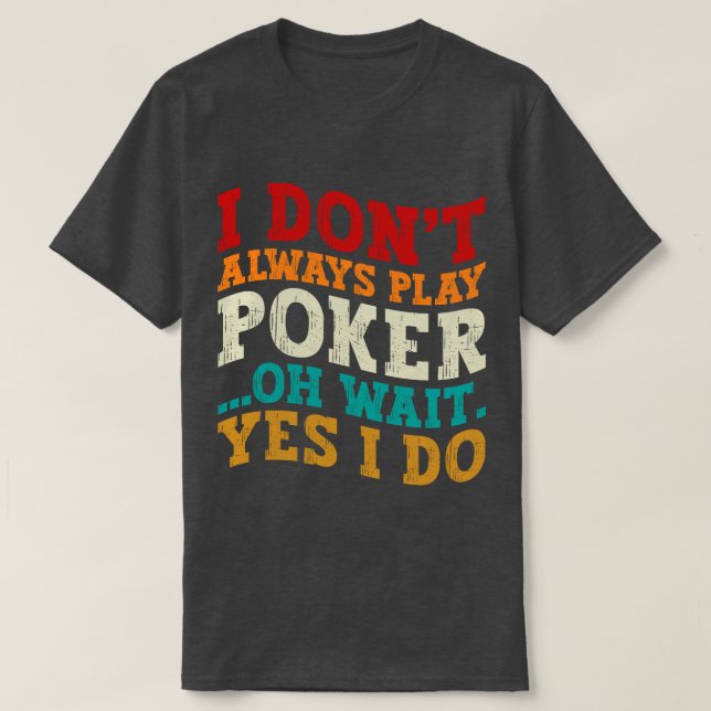 Ich spiele nicht immer Poker... Oh, warte ja, ich  T-Shirt (Design vorne)