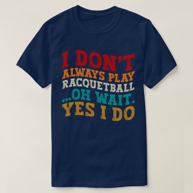 Ich spiele nicht immer Racquetball Oh Wait Yes I D T-Shirt (Design vorne)