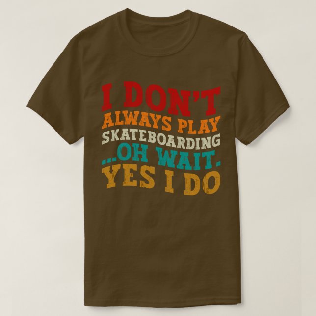 Ich spiele nicht immer Skateboarden Oh, warte ja,  T-Shirt (Design vorne)