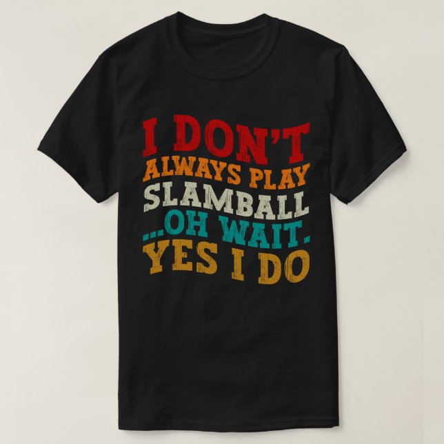 Ich spiele nicht immer Slamball Oh, warte ja, ich  T-Shirt (Design vorne)
