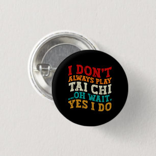 Ich spiele nicht immer Tai Chi Oh, warte ja, ich t Button