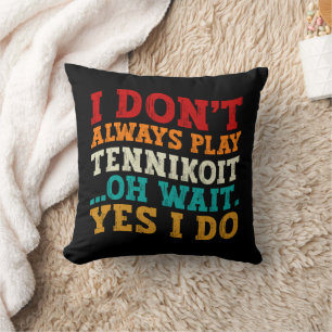 Ich spiele nicht immer Tennikoit Oh, warte ja, ich Kissen
