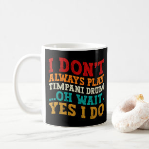 Ich spiele nicht immer Timpani-Trommel Oh, warten Kaffeetasse