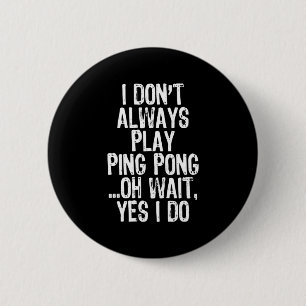 Ich spiele nicht immer Tischtennis-Pingpon Button