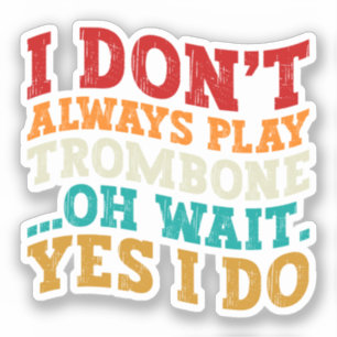 Ich spiele nicht immer Trombone-Spiel. Oh, warte j Aufkleber