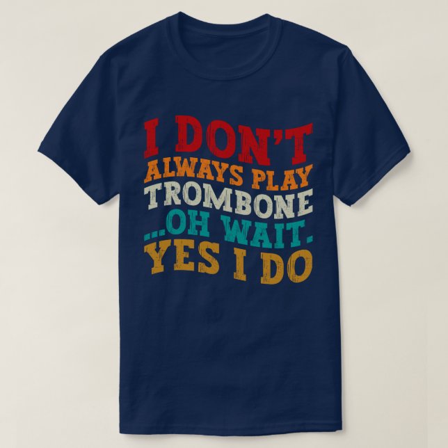 Ich spiele nicht immer Trombone-Spiel. Oh, warte j T-Shirt (Design vorne)