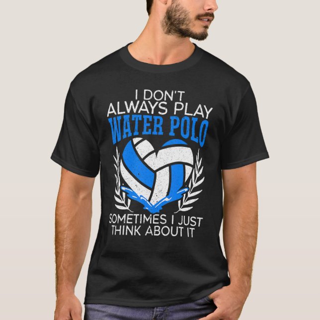 Ich spiele nicht immer Wasser Polo, manchmal denke T-Shirt (Vorderseite)