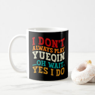 Ich spiele nicht immer Yueqin Oh Wait Yes I Do Gui Kaffeetasse