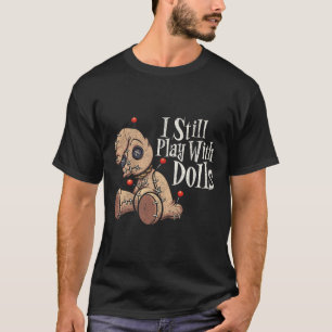 Ich spiele noch mit Puppen Voodoo Puppen Puppen Do T-Shirt