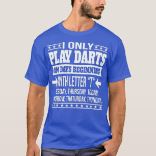 Ich spiele nur an Tagen ab dem Buchstaben Darts T-Shirt