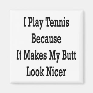 Ich spiele Tennis, weil es meinen Hintern anziehen Magnet