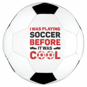 Ich spielte Fußball, bevor es Cool war Fußball