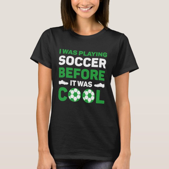 Ich spielte Fußball, bevor es Cool war T-Shirt (Vorderseite)